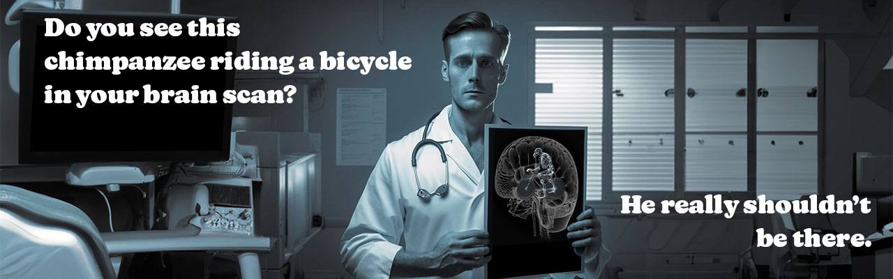A doctor holding up a brain scan that shows a devilish little monkey riding a bicycle in somebody’s brain. Journalling.