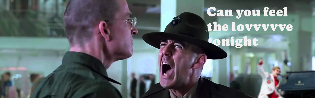 The drill sargent from Full Metal Jacket screams at a recruit, showing no compassion whatsoever, while Elton John sings Can You Feel The Love Tonight in the background.